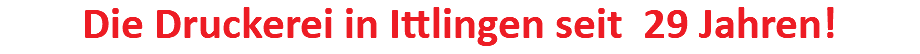 Die Druckerei in Ittlingen seit 29 Jahren!